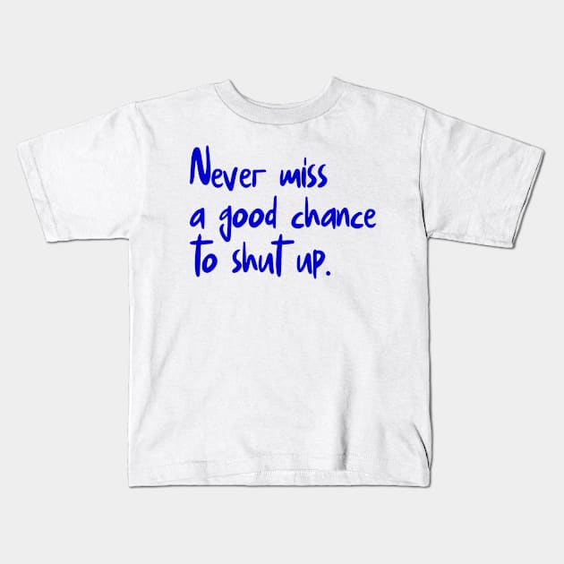 Never Miss A Good Chance To Shut Up Kids T-Shirt by colorsplash